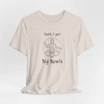 "Yeah I Got Big Bowls" - Sound Healing Therapy Shirt | Funny Sound Bowls T-Shirt