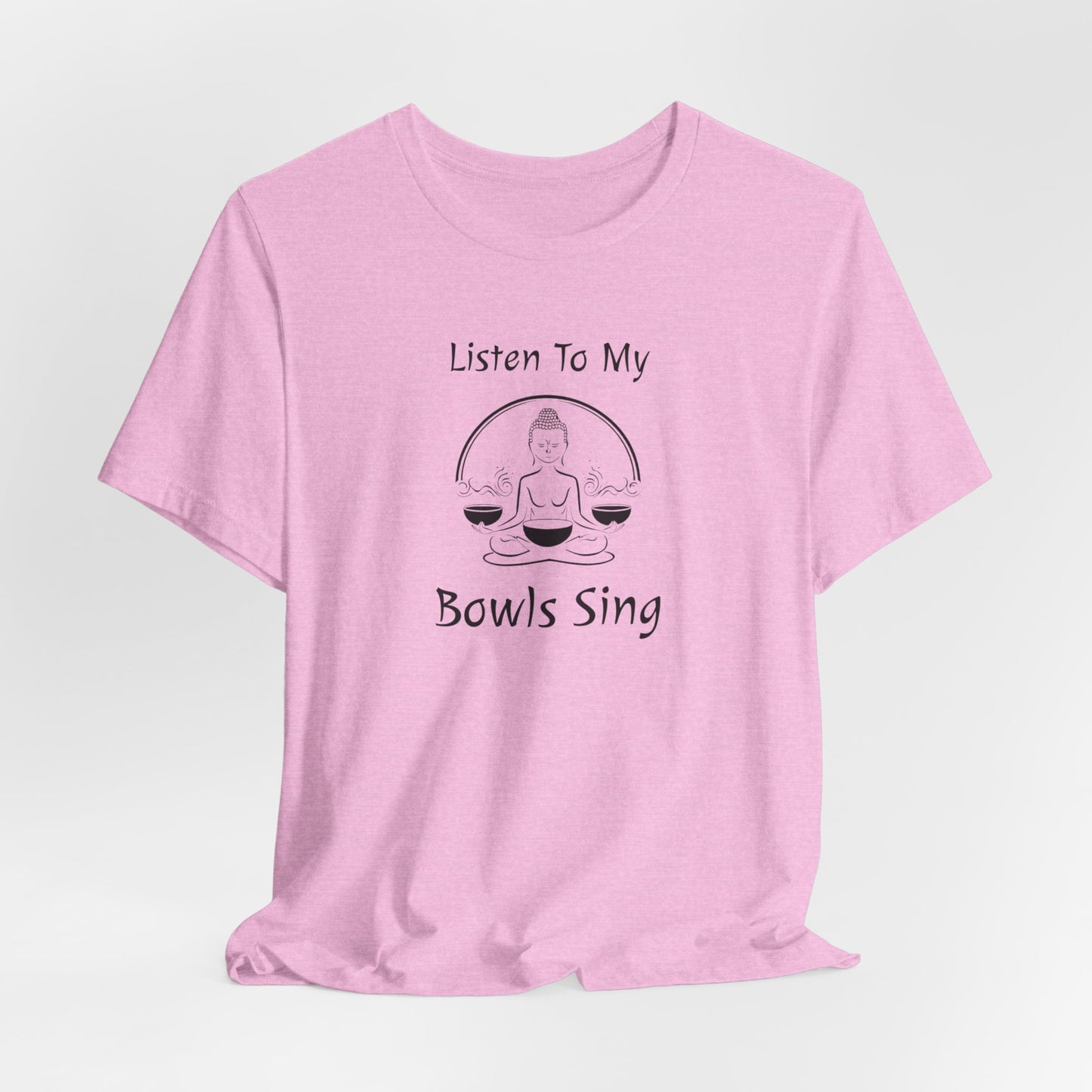 "Listen To My Bowls Sing" - Sound Healing Therapy Shirt | Funny Sound Bowls T-Shirt