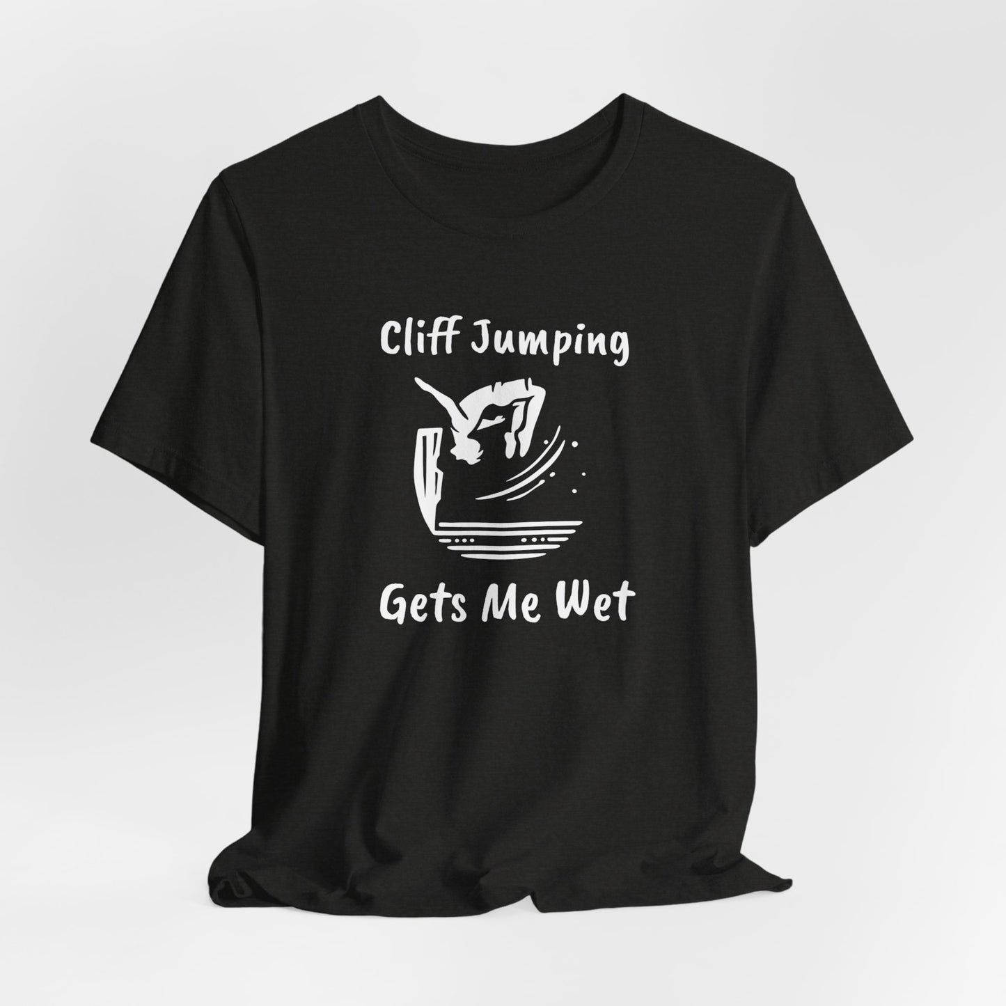 "Cliff Jumping Gets Me Wet" Shirt | Funny Cliff Jumping T-Shirt for Outdoorsy Adventurers - Hilarious!