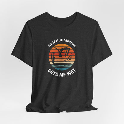 "Cliff Jumping Gets Me Wet" Shirt | Funny Cliff Jumping T-Shirt for Outdoorsy Adventurers - Retro Vintage Sunset Design