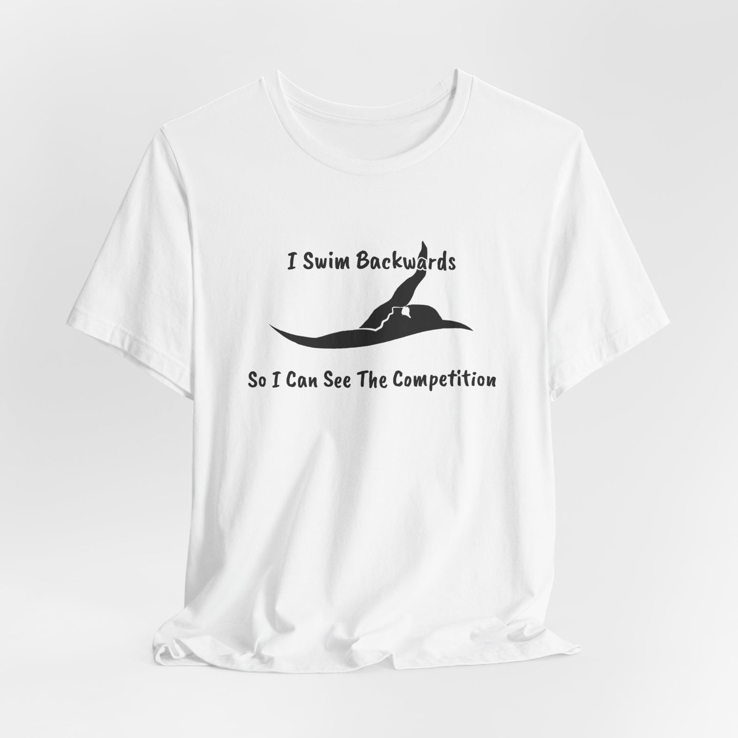 "I Swim Backwards So I Can See The Competition" - Swim Shirt | Backstroke Swimming T-Shirt