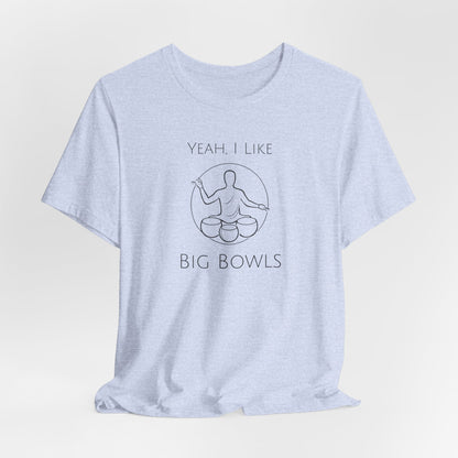 "Yeah I Like Big Bowls" - Sound Healing Therapy Shirt | Funny Sound Bowls T-Shirt