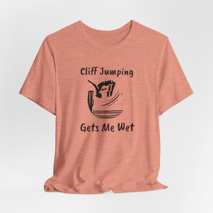 "Cliff Jumping Gets Me Wet" Shirt | Funny Cliff Jumping T-Shirt for Outdoorsy Adventurers - Hilarious!