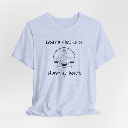 "Easily Distracted By Vibrating Bowls" - Sound Healing Therapy Shirt | Funny Sound Bowls T-Shirt