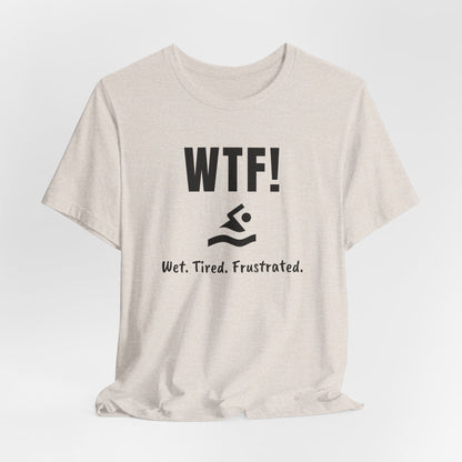 "WTF! Wet Tired Frustrated" Swim Shirt | Funny Swimmer T-Shirt - Minimalist Style