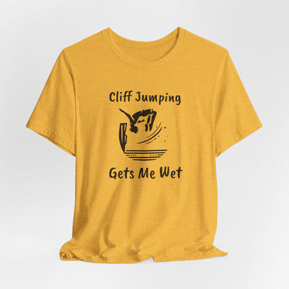 "Cliff Jumping Gets Me Wet" Shirt | Funny Cliff Jumping T-Shirt for Outdoorsy Adventurers - Hilarious!