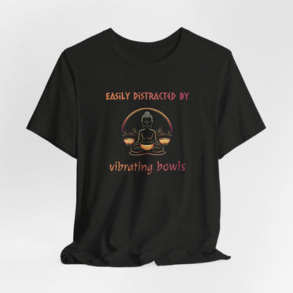 "Easily Distracted by Vibrating Bowls" - Funny Sound Healing Therapy Shirt | Sound Bowls T Shirt