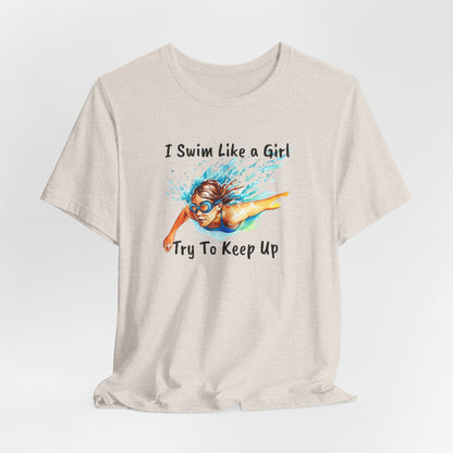 "I Swim Like A Girl" - Funny Female Swim Shirt | Girl Swimmer Shirt