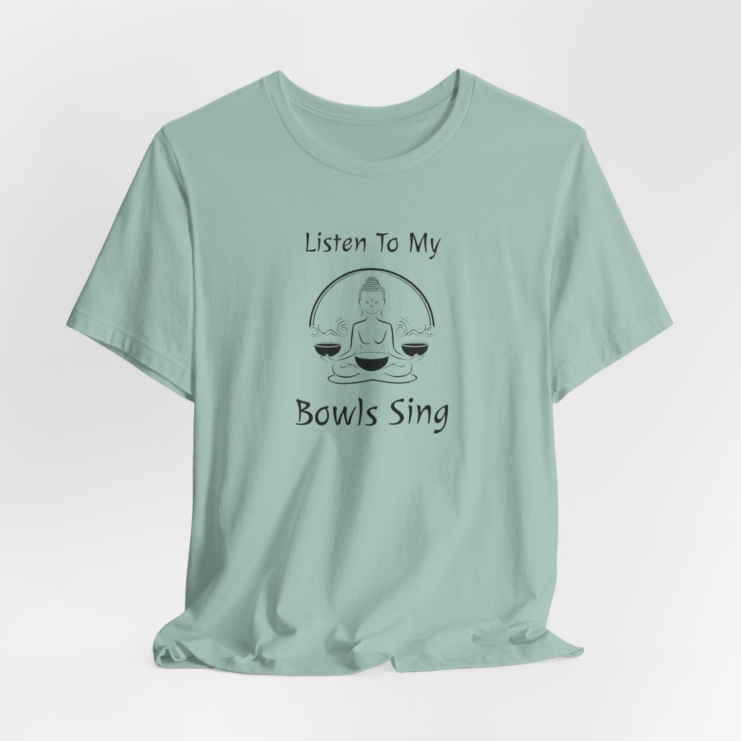 "Listen To My Bowls Sing" - Sound Healing Therapy Shirt | Funny Sound Bowls T-Shirt