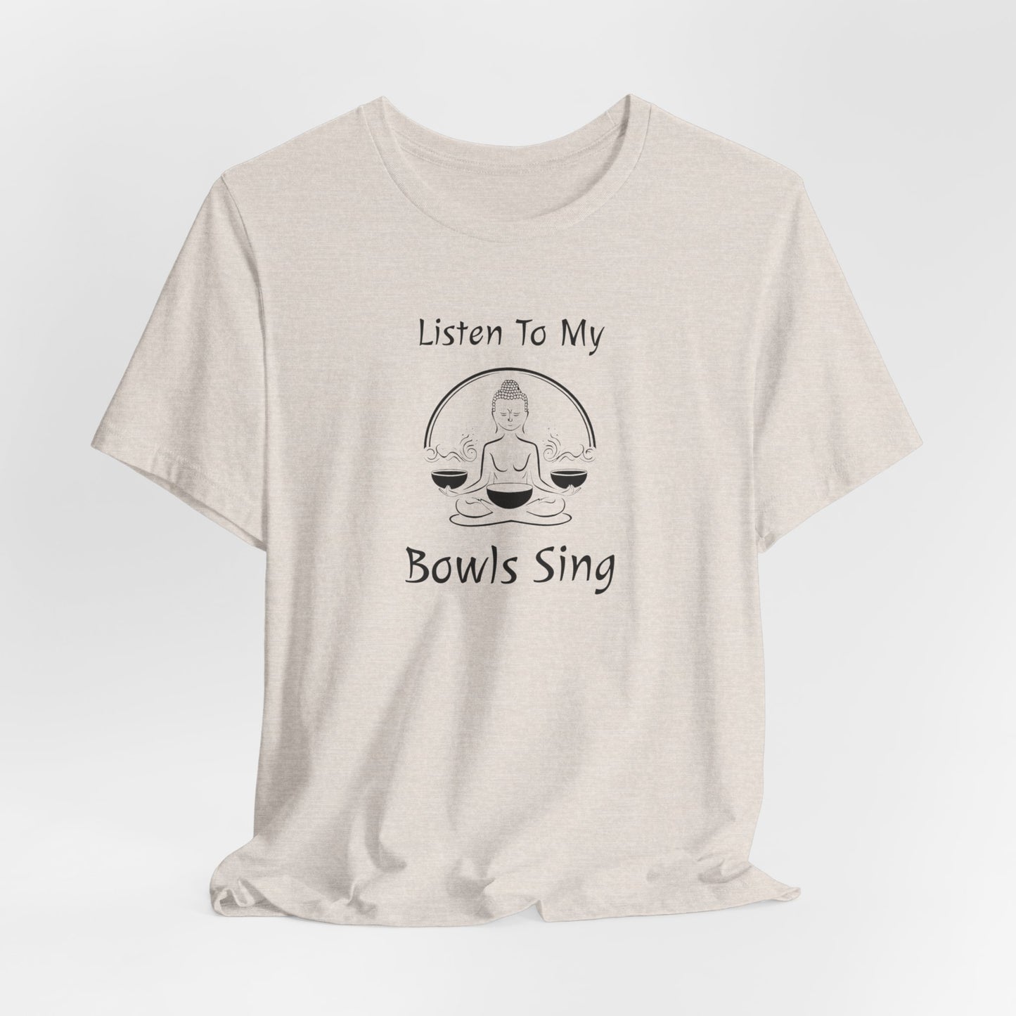 "Listen To My Bowls Sing" - Sound Healing Therapy Shirt | Funny Sound Bowls T-Shirt