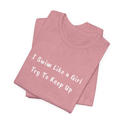 "I Swim Like A Girl" - Funny Female Swim Shirt | Girl Swimmer Shirt