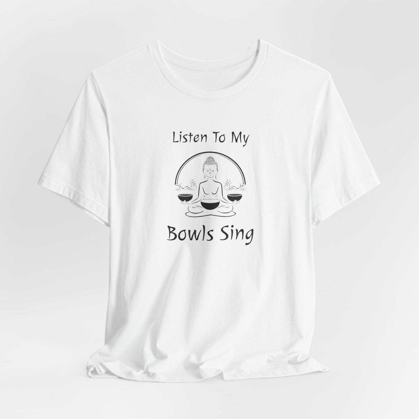 "Listen To My Bowls Sing" - Sound Healing Therapy Shirt | Funny Sound Bowls T-Shirt