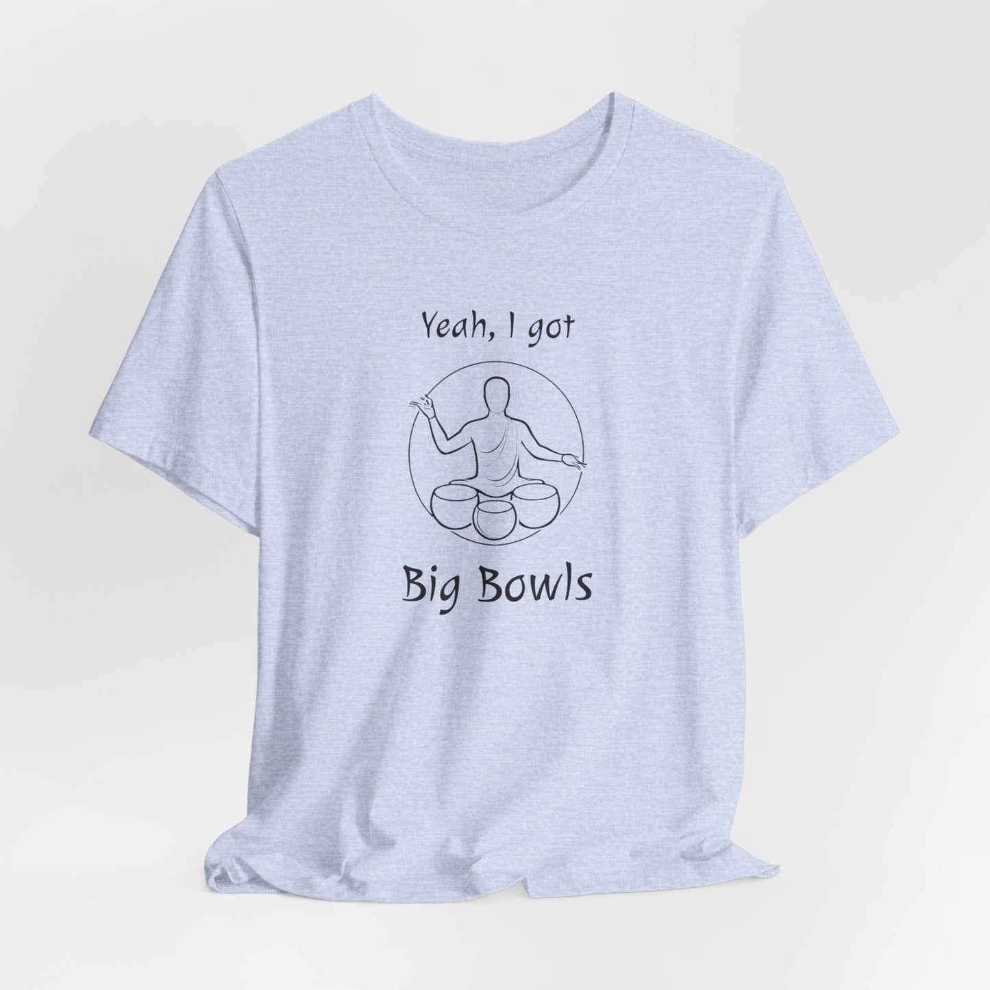 "Yeah I Got Big Bowls" - Sound Healing Therapy Shirt | Funny Sound Bowls T-Shirt