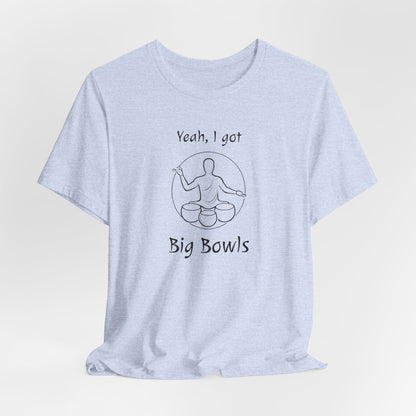 "Yeah I Got Big Bowls" - Sound Healing Therapy Shirt | Funny Sound Bowls T-Shirt