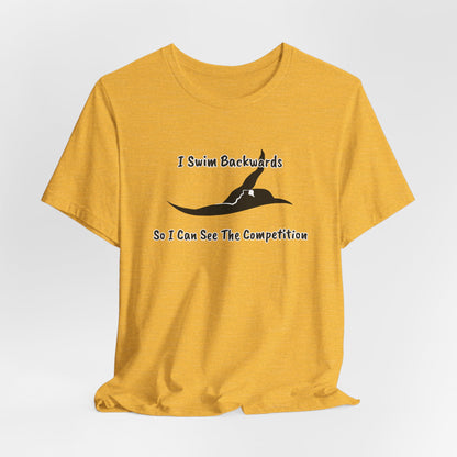 "I Swim Backwards So I Can See The Competition" - Swim Shirt | Backstroke Swimming T-Shirt