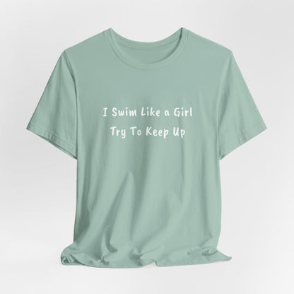 "I Swim Like A Girl" - Funny Female Swim Shirt | Girl Swimmer Shirt