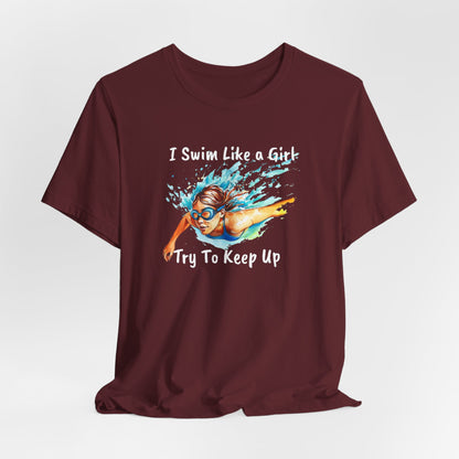 "I Swim Like A Girl" - Funny Female Swim Shirt | Girl Swimmer Shirt