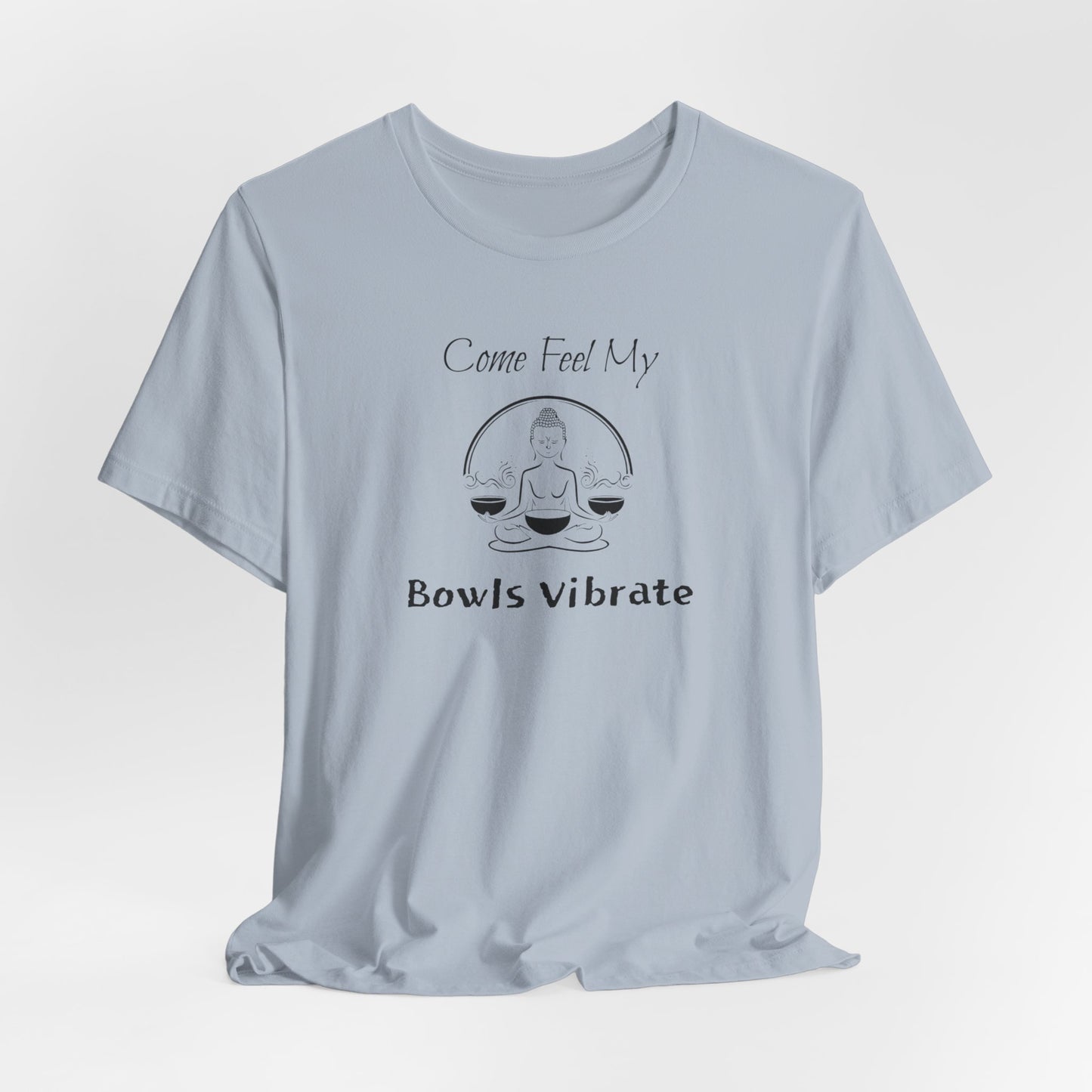 "Come Feel My Bowls Vibrate" - Sound Healing Therapy Shirt | Funny Sound Bowls T-Shirt