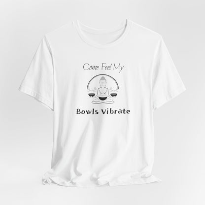 "Come Feel My Bowls Vibrate" - Sound Healing Therapy Shirt | Funny Sound Bowls T-Shirt