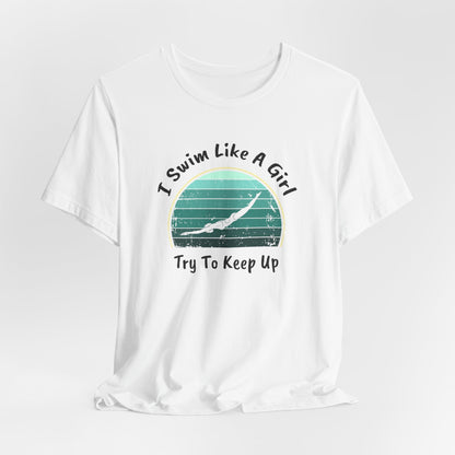 "I Swim Like A Girl, Try To Keep Up" - Girls Swim Shirt | Funny Female Retro Vintage Style Swimming T-Shirt