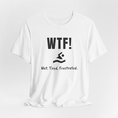 "WTF! Wet Tired Frustrated" Swim Shirt | Funny Swimmer T-Shirt - Minimalist Style