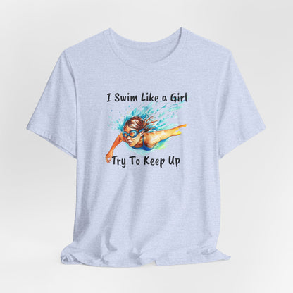 "I Swim Like A Girl" - Funny Female Swim Shirt | Girl Swimmer Shirt