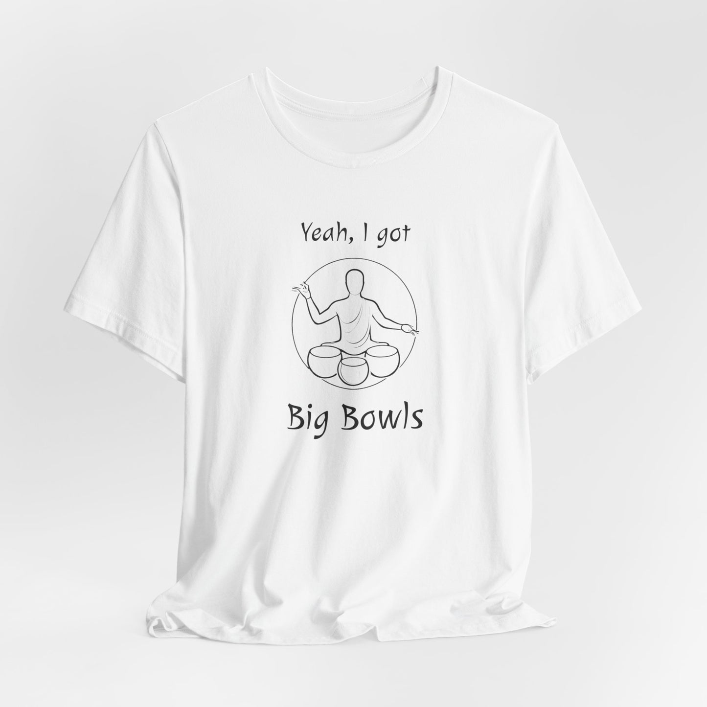 "Yeah I Got Big Bowls" - Sound Healing Therapy Shirt | Funny Sound Bowls T-Shirt