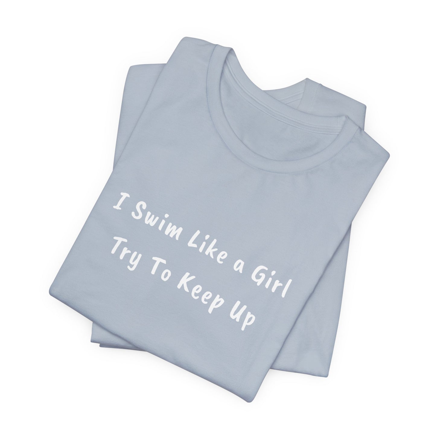 "I Swim Like A Girl" - Funny Female Swim Shirt | Girl Swimmer Shirt