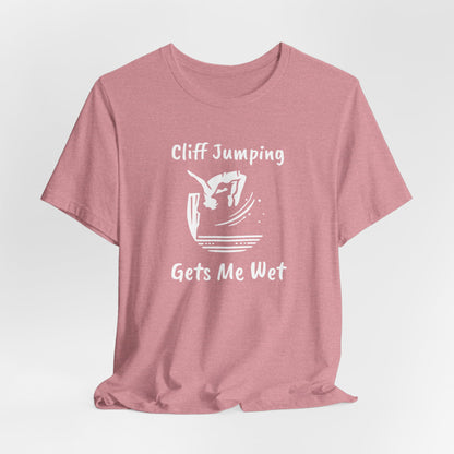 "Cliff Jumping Gets Me Wet" Shirt | Funny Cliff Jumping T-Shirt for Outdoorsy Adventurers - Hilarious!