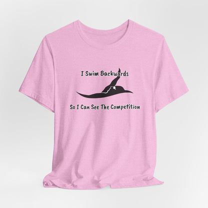 "I Swim Backwards So I Can See The Competition" - Swim Shirt | Backstroke Swimming T-Shirt