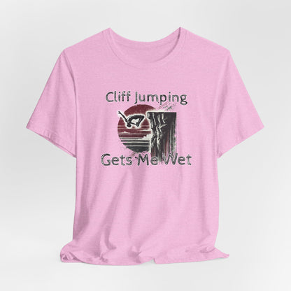 "Cliff Jumping Gets Me Wet" Shirt | Funny Cliff Jumping T-Shirt for Outdoorsy Adventurers - Distressed Grunge Design