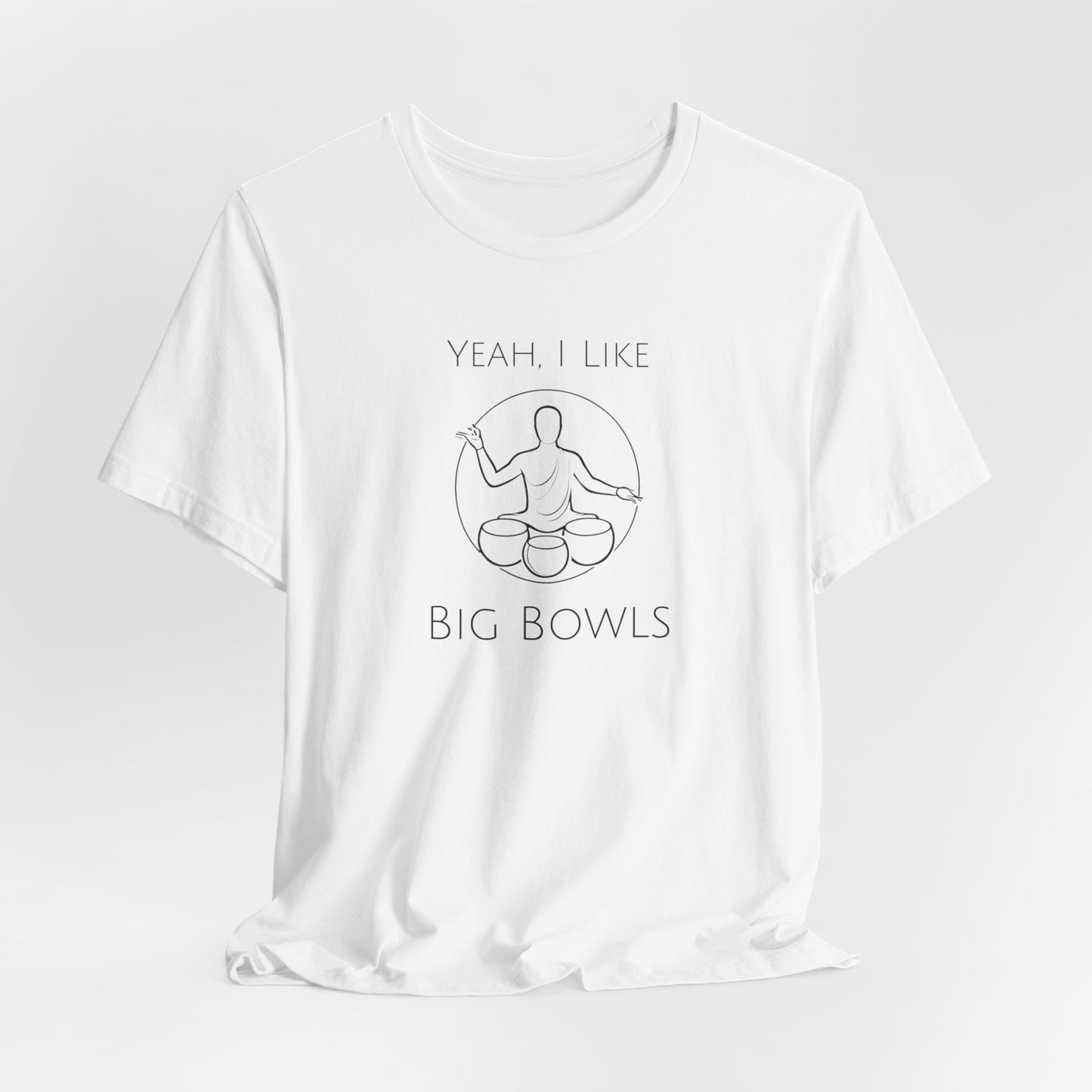 "Yeah I Like Big Bowls" - Sound Healing Therapy Shirt | Funny Sound Bowls T-Shirt