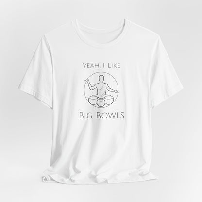 "Yeah I Like Big Bowls" - Sound Healing Therapy Shirt | Funny Sound Bowls T-Shirt