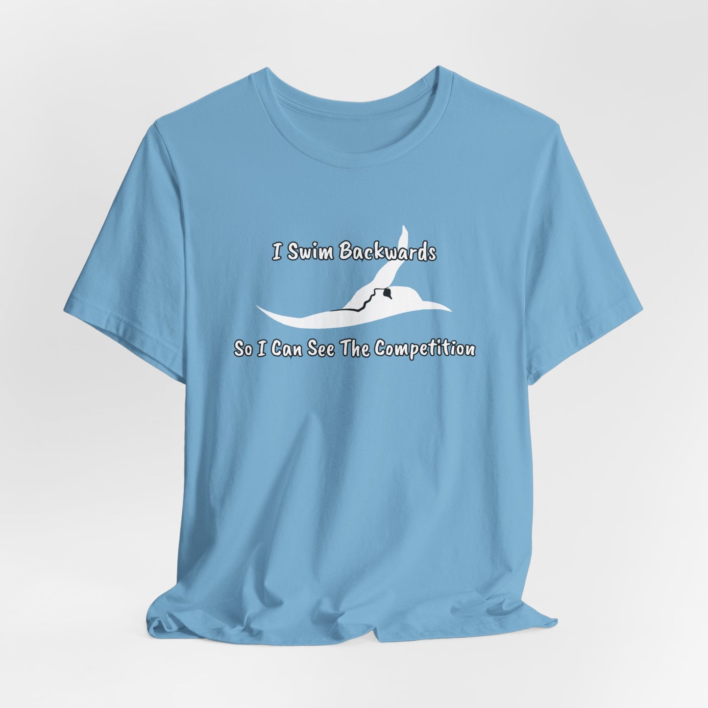 "I Swim Backwards So I Can See The Competition" - Swim Shirt | Backstroke Swimming T-Shirt