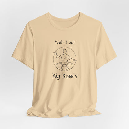 "Yeah I Got Big Bowls" - Sound Healing Therapy Shirt | Funny Sound Bowls T-Shirt