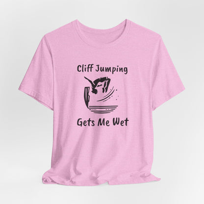 "Cliff Jumping Gets Me Wet" Shirt | Funny Cliff Jumping T-Shirt for Outdoorsy Adventurers - Hilarious!