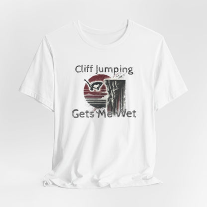 "Cliff Jumping Gets Me Wet" Shirt | Funny Cliff Jumping T-Shirt for Outdoorsy Adventurers - Distressed Grunge Design