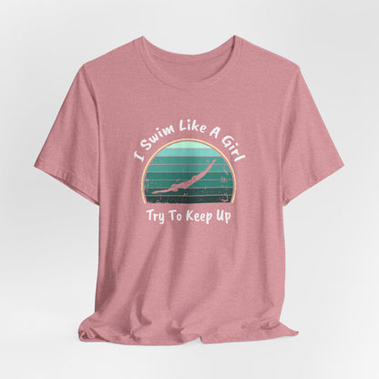 "I Swim Like A Girl, Try To Keep Up" - Girls Swim Shirt | Funny Female Retro Vintage Style Swimming T-Shirt