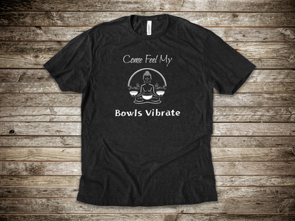 "Come Feel My Bowls Vibrate" - Sound Healing Therapy Shirt | Funny Sound Bowls T-Shirt