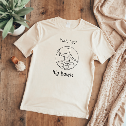 "Yeah I Got Big Bowls" - Sound Healing Therapy Shirt | Funny Sound Bowls T-Shirt