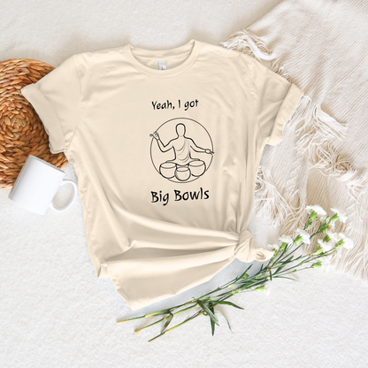 "Yeah I Got Big Bowls" - Sound Healing Therapy Shirt | Funny Sound Bowls T-Shirt