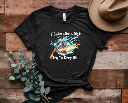 "I Swim Like A Girl" - Funny Female Swim Shirt | Girl Swimmer Shirt