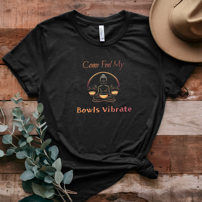 "Come Feel My Bowls Vibrate" - Funny Sound Healing Therapy Shirt | Sound Bowls T Shirt