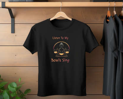 "Listen To My Bowls Sing" - Funny Sound Healing Therapy Shirt | Sound Bowls T Shirt