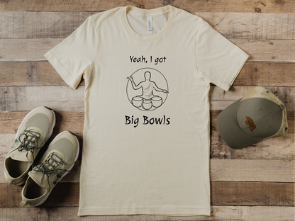 "Yeah I Got Big Bowls" - Sound Healing Therapy Shirt | Funny Sound Bowls T-Shirt