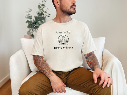 "Come Feel My Bowls Vibrate" - Sound Healing Therapy Shirt | Funny Sound Bowls T-Shirt