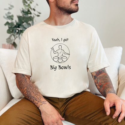 "Yeah I Got Big Bowls" - Sound Healing Therapy Shirt | Funny Sound Bowls T-Shirt