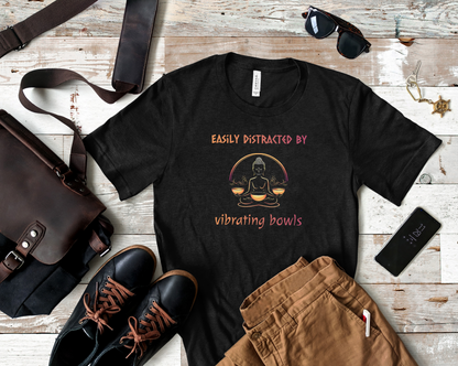 "Easily Distracted by Vibrating Bowls" - Funny Sound Healing Therapy Shirt | Sound Bowls T Shirt