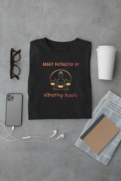 "Easily Distracted by Vibrating Bowls" - Funny Sound Healing Therapy Shirt | Sound Bowls T Shirt