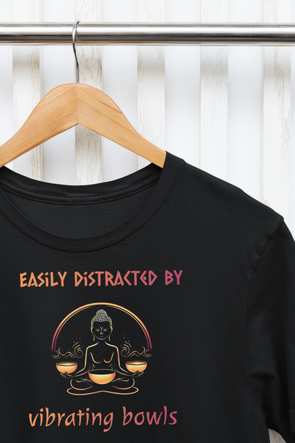 "Easily Distracted by Vibrating Bowls" - Funny Sound Healing Therapy Shirt | Sound Bowls T Shirt